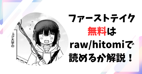 ファーストテイク無料raw/hitomiでエロ漫画読めるか解説！